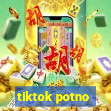 tiktok potno